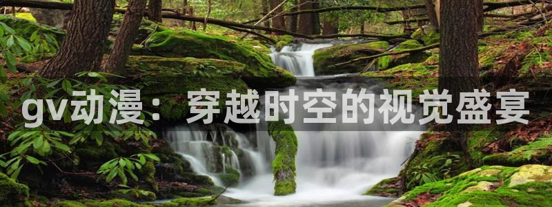 天堂动漫软件：gv动漫：穿越时空的视觉盛宴